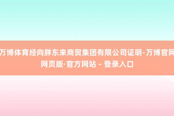 万博体育经向胖东来商贸集团有限公司证明-万博官网网页版·官方网站 - 登录入口